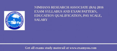 NIMHANS Research Associate (RA) 2018 Exam Syllabus And Exam Pattern, Education Qualification, Pay scale, Salary