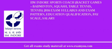 IIM Indore Sports Coach (Racket games – Badminton, Squash, Table Tennis, Tennis) 2018 Exam Syllabus And Exam Pattern, Education Qualification, Pay scale, Salary