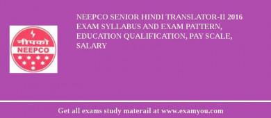NEEPCO Senior Hindi Translator-II 2018 Exam Syllabus And Exam Pattern, Education Qualification, Pay scale, Salary
