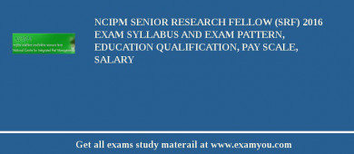 NCIPM Senior Research Fellow (SRF) 2018 Exam Syllabus And Exam Pattern, Education Qualification, Pay scale, Salary