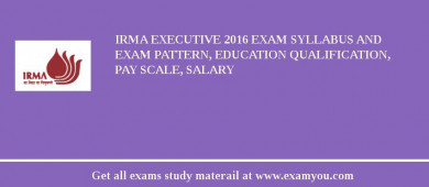 IRMA Executive 2018 Exam Syllabus And Exam Pattern, Education Qualification, Pay scale, Salary