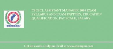 CSCSCL Assistant Manager 2018 Exam Syllabus And Exam Pattern, Education Qualification, Pay scale, Salary