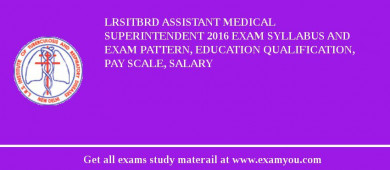 LRSITBRD Assistant Medical Superintendent 2018 Exam Syllabus And Exam Pattern, Education Qualification, Pay scale, Salary