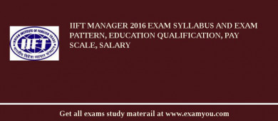 IIFT Manager 2018 Exam Syllabus And Exam Pattern, Education Qualification, Pay scale, Salary
