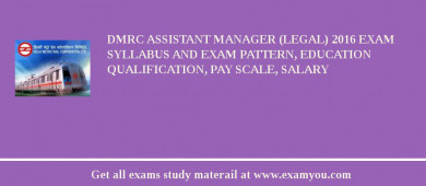 DMRC Assistant Manager (Legal) 2018 Exam Syllabus And Exam Pattern, Education Qualification, Pay scale, Salary