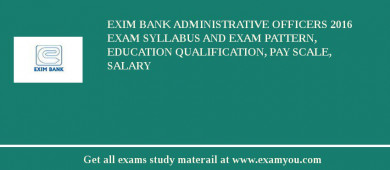 Exim Bank Administrative Officers 2018 Exam Syllabus And Exam Pattern, Education Qualification, Pay scale, Salary
