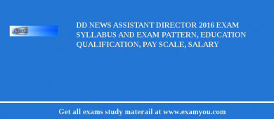 DD News Assistant Director 2018 Exam Syllabus And Exam Pattern, Education Qualification, Pay scale, Salary