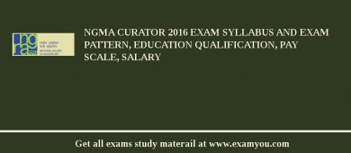 NGMA Curator 2018 Exam Syllabus And Exam Pattern, Education Qualification, Pay scale, Salary
