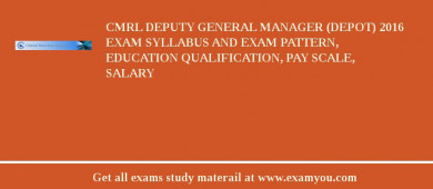 CMRL Deputy General Manager (Depot) 2018 Exam Syllabus And Exam Pattern, Education Qualification, Pay scale, Salary