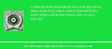 CCRH Senior Research Fellow (Botany) 2018 Exam Syllabus And Exam Pattern, Education Qualification, Pay scale, Salary