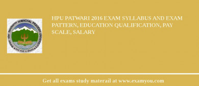 HPU Patwari 2018 Exam Syllabus And Exam Pattern, Education Qualification, Pay scale, Salary