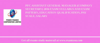 PFC Assistant General Manager (Company Secretary) 2018 Exam Syllabus And Exam Pattern, Education Qualification, Pay scale, Salary