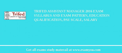 TRIFED Assistant Manager 2018 Exam Syllabus And Exam Pattern, Education Qualification, Pay scale, Salary