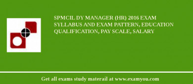 SPMCIL Dy Manager (HR) 2018 Exam Syllabus And Exam Pattern, Education Qualification, Pay scale, Salary