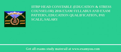 IITBP Head Constable (Education & Stress Counselor) 2018 Exam Syllabus And Exam Pattern, Education Qualification, Pay scale, Salary