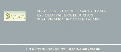 NIAB Scientist 'D' 2018 Exam Syllabus And Exam Pattern, Education Qualification, Pay scale, Salary