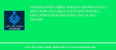 NIESBUD Joint Director (Incubation Cell) 2018 Exam Syllabus And Exam Pattern, Education Qualification, Pay scale, Salary