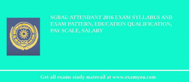 SGBAU Attendant 2018 Exam Syllabus And Exam Pattern, Education Qualification, Pay scale, Salary