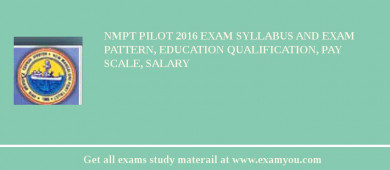NMPT Pilot 2018 Exam Syllabus And Exam Pattern, Education Qualification, Pay scale, Salary