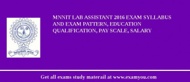 MNNIT Lab Assistant 2018 Exam Syllabus And Exam Pattern, Education Qualification, Pay scale, Salary