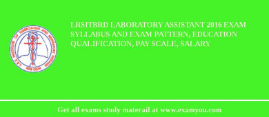 LRSITBRD Laboratory Assistant 2018 Exam Syllabus And Exam Pattern, Education Qualification, Pay scale, Salary