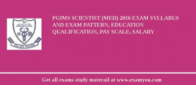 PGIMS Scientist (Med) 2018 Exam Syllabus And Exam Pattern, Education Qualification, Pay scale, Salary