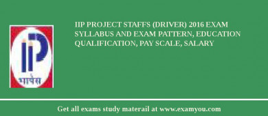 IIP Project Staffs (Driver) 2018 Exam Syllabus And Exam Pattern, Education Qualification, Pay scale, Salary