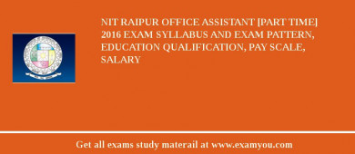 NIT Raipur Office Assistant [Part Time] 2018 Exam Syllabus And Exam Pattern, Education Qualification, Pay scale, Salary