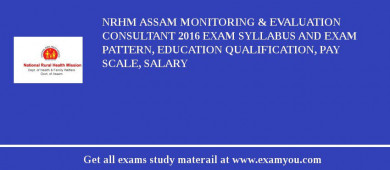 NRHM Assam Monitoring & Evaluation Consultant 2018 Exam Syllabus And Exam Pattern, Education Qualification, Pay scale, Salary
