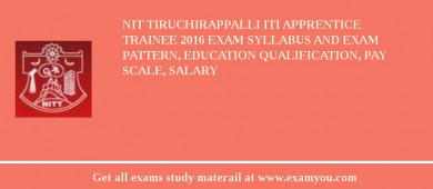 NIT Tiruchirappalli ITI Apprentice Trainee 2018 Exam Syllabus And Exam Pattern, Education Qualification, Pay scale, Salary