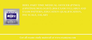 BHEL Part Time Medical Officer (PTMO) (Ophthalmologist) 2018 Exam Syllabus And Exam Pattern, Education Qualification, Pay scale, Salary
