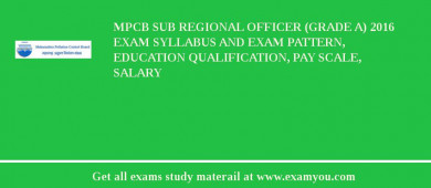 MPCB Sub Regional Officer (Grade A) 2018 Exam Syllabus And Exam Pattern, Education Qualification, Pay scale, Salary