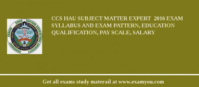 CCS HAU Subject Matter Expert  2018 Exam Syllabus And Exam Pattern, Education Qualification, Pay scale, Salary