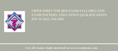 NIPER Director 2018 Exam Syllabus And Exam Pattern, Education Qualification, Pay scale, Salary