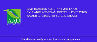 AAU Training Assistant 2018 Exam Syllabus And Exam Pattern, Education Qualification, Pay scale, Salary