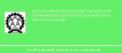DTE Goa Sweeper 2018 Exam Syllabus And Exam Pattern, Education Qualification, Pay scale, Salary