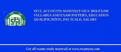 SFCL Accounts Assistant Gd.V 2018 Exam Syllabus And Exam Pattern, Education Qualification, Pay scale, Salary