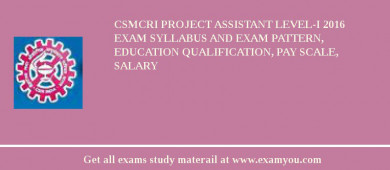 CSMCRI Project Assistant Level-I 2018 Exam Syllabus And Exam Pattern, Education Qualification, Pay scale, Salary