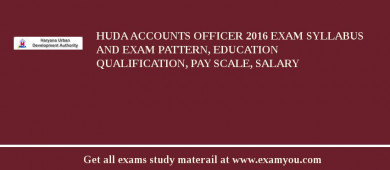HUDA Accounts Officer 2018 Exam Syllabus And Exam Pattern, Education Qualification, Pay scale, Salary