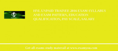 HNL Unpaid Trainee 2018 Exam Syllabus And Exam Pattern, Education Qualification, Pay scale, Salary