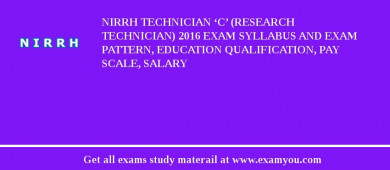 NIRRH Technician ‘C’ (Research Technician) 2018 Exam Syllabus And Exam Pattern, Education Qualification, Pay scale, Salary