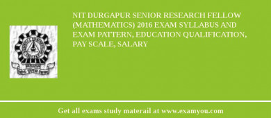 NIT Durgapur Senior Research Fellow (Mathematics) 2018 Exam Syllabus And Exam Pattern, Education Qualification, Pay scale, Salary
