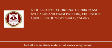 NIOH Project Coordinator 2018 Exam Syllabus And Exam Pattern, Education Qualification, Pay scale, Salary