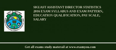 SKUAST Assistant Director Statistics 2018 Exam Syllabus And Exam Pattern, Education Qualification, Pay scale, Salary