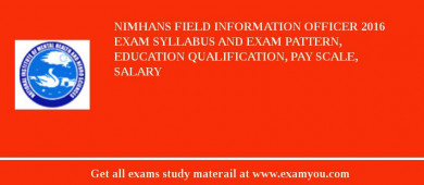 NIMHANS Field Information Officer 2018 Exam Syllabus And Exam Pattern, Education Qualification, Pay scale, Salary