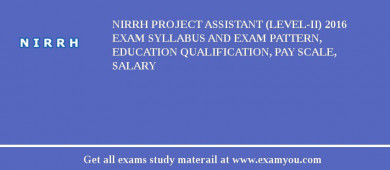 NIRRH Project Assistant (Level-II) 2018 Exam Syllabus And Exam Pattern, Education Qualification, Pay scale, Salary