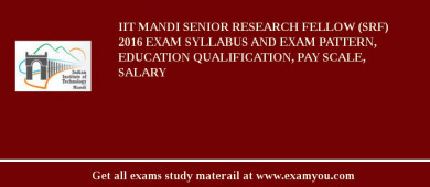 IIT Mandi Senior Research Fellow (SRF) 2018 Exam Syllabus And Exam Pattern, Education Qualification, Pay scale, Salary