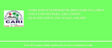 CIARI Data Enumerator 2018 Exam Syllabus And Exam Pattern, Education Qualification, Pay scale, Salary