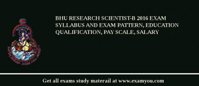 BHU Research Scientist-B 2018 Exam Syllabus And Exam Pattern, Education Qualification, Pay scale, Salary