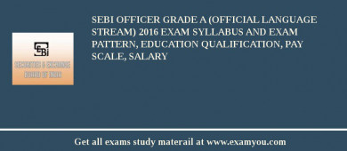 SEBI Officer Grade A (Official Language Stream) 2018 Exam Syllabus And Exam Pattern, Education Qualification, Pay scale, Salary
